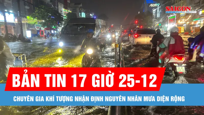 Bản tin 17 giờ 25-12: Chuyên gia khí tượng nhận định nguyên nhân mưa diện rộng