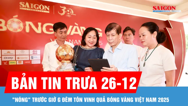 Bản tin trưa 26-12: "Nóng" trước giờ G đêm tôn vinh Quả bóng vàng Việt Nam 2025
