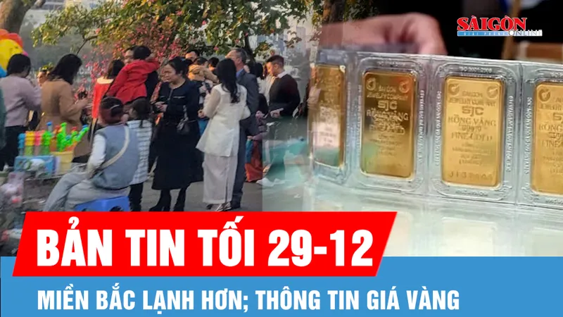 Bản tin tối 29-12: Không khí lạnh tăng cường, miền Bắc lạnh hơn; Giá vàng chiều nay tiếp tục giảm mạnh