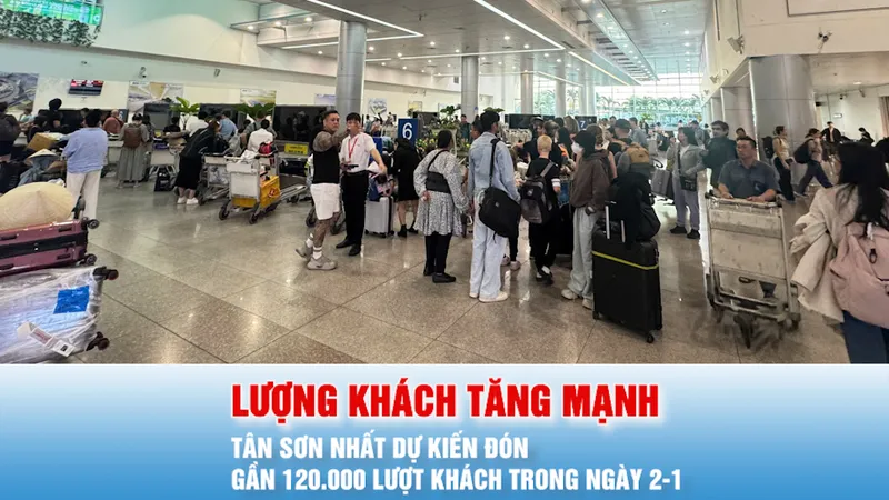 Podcast bản tin 17 giờ 2-1: Cảng hàng không quốc tế Tân Sơn Nhất dự kiến phục vụ gần 120.000 lượt khách trong ngày 2-1