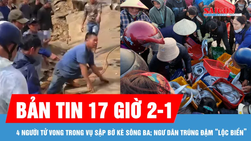 Bản tin 17 giờ 2-1: 4 người tử vong trong vụ sập bờ kè sông Ba; Vươn khơi đầu năm, ngư dân miền Trung trúng đậm “lộc biển”