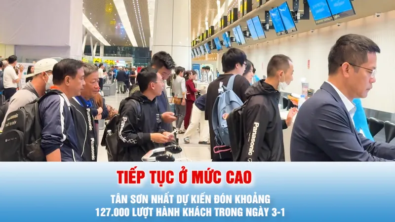 Podcast bản tin 17 giờ 3-1: Tân Sơn Nhất dự kiến đón khoảng 127.000 lượt hành khách trong ngày 3-1