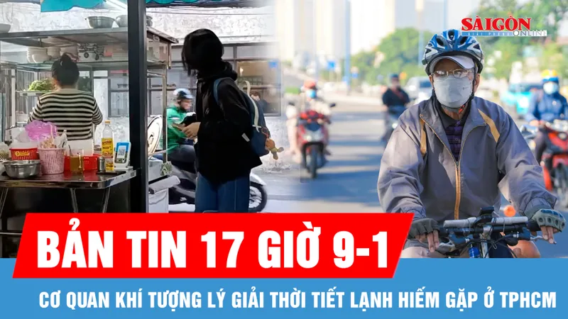 Bản tin 17 giờ 9-1: Hơn 200 tài liệu, hình ảnh, hiện vật quý giá về các kỳ Đại hội Đảng; Cơ quan khí tượng lý giải thời tiết lạnh hiếm gặp ở TPHCM