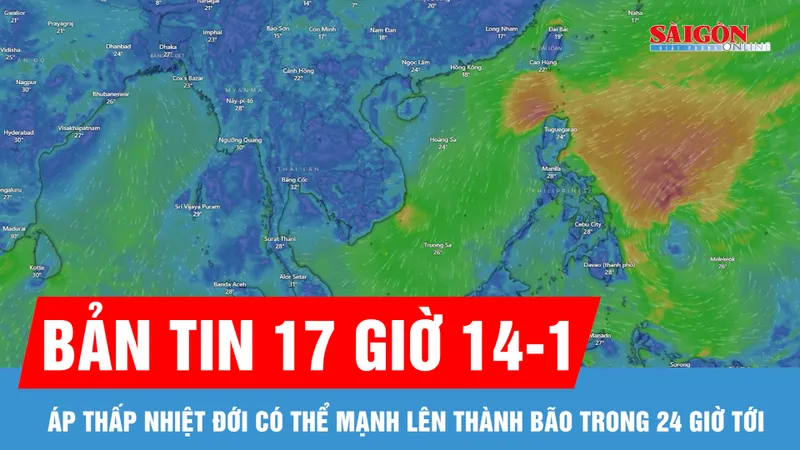 Bản tin 17 giờ 14-1: Áp thấp nhiệt đới có thể mạnh lên thành bão trong 24 giờ tới
