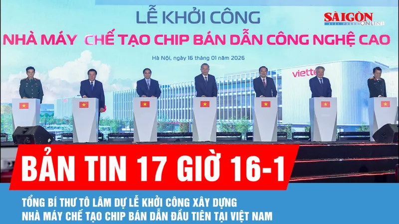 Bản tin 17 giờ 16-1: Tổng Bí thư Tô Lâm dự lễ khởi công xây dựng nhà máy chế tạo chip bán dẫn đầu tiên tại Việt Nam