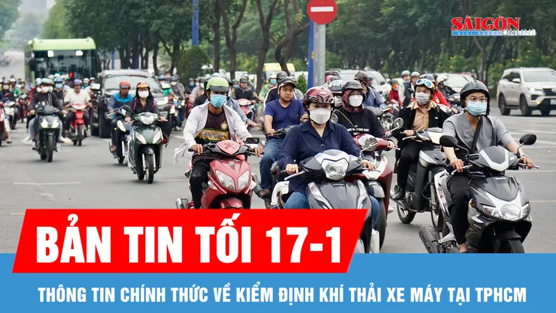 Bản tin tối 17-1: Thông tin chính thức về kiểm định khí thải xe máy tại TPHCM 