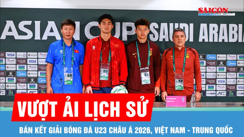 Bán kết giải bóng đá U23 châu Á 2026, Việt Nam - Trung Quốc: Vượt ải lịch sử 