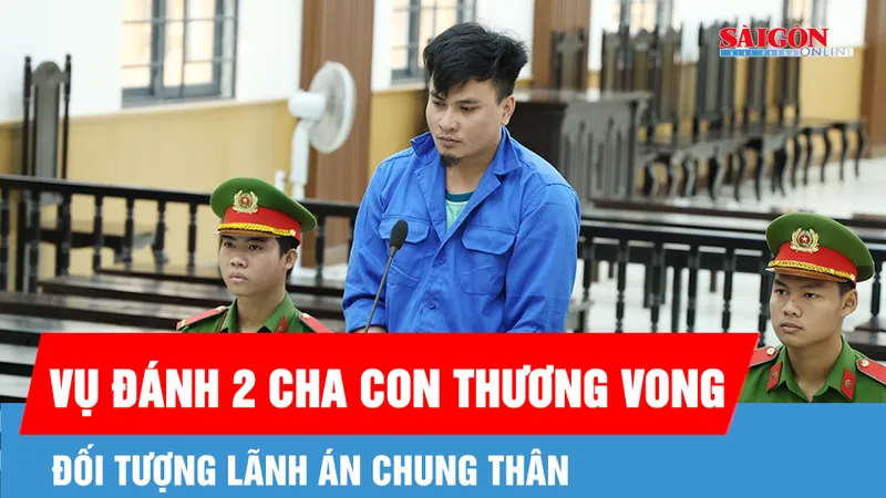 Vụ đánh 2 cha con thương vong: Tòa tuyên án chung thân
