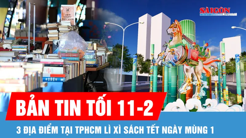 Bản tin tối 11-2: 3 địa điểm tại TPHCM lì xì sách tết ngày Mùng 1
