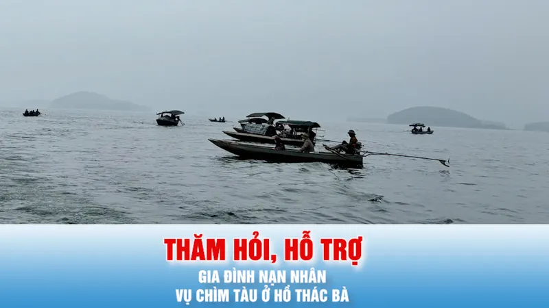 Podcast bản tin tối 23-2: Thăm hỏi, hỗ trợ gia đình nạn nhân vụ chìm tàu ở hồ Thác Bà
