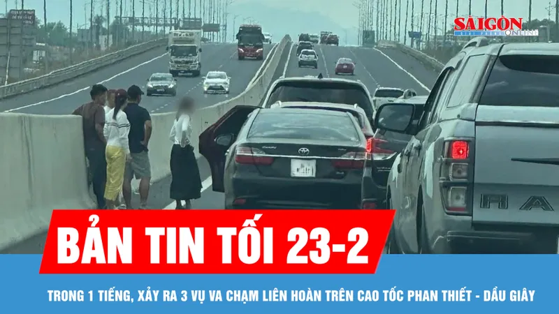 Bản tin tối 23-2: Trong 1 tiếng, xảy ra 3 vụ va chạm giao thông trên cao tốc Phan Thiết - Dầu Giây 
