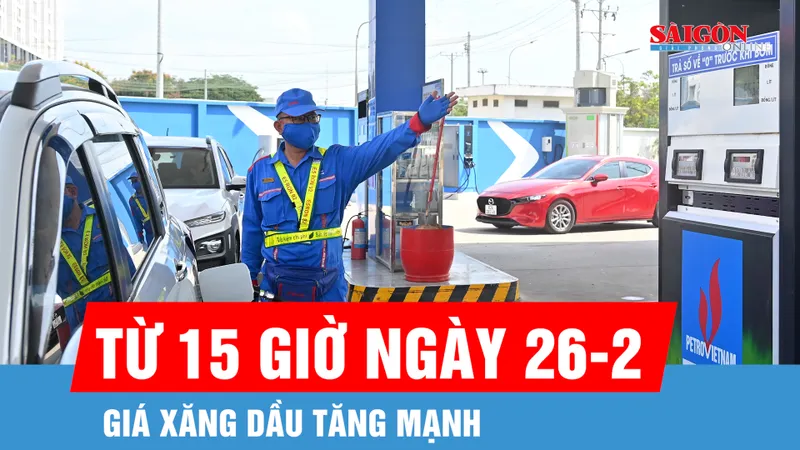Giá xăng dầu tăng mạnh từ 15 giờ ngày 26-2