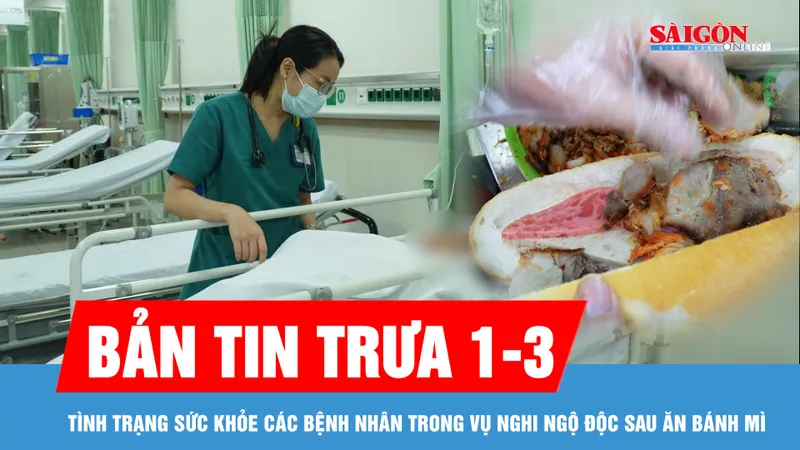 Bản tin trưa 1-3: Tình trạng sức khỏe các bệnh nhân trong vụ nghi ngộ độc sau ăn bánh mì