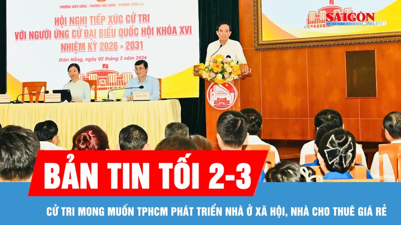 Bản tin tối 2-3: Cử tri mong muốn TPHCM phát triển nhà ở xã hội, nhà cho thuê giá rẻ 