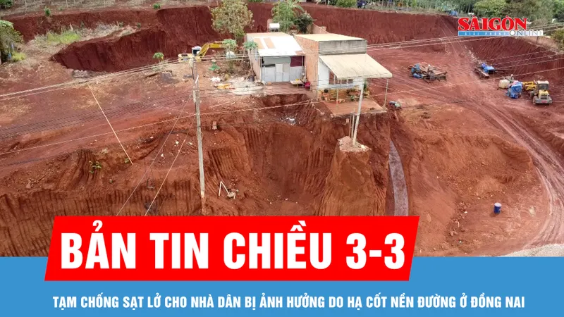 Bản tin chiều 3-3: Tạm chống sạt lở cho nhà dân bị ảnh hưởng do hạ cốt nền đường ở Đồng Nai