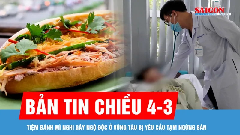 Bản tin chiều 4-3: Tiệm bánh mì nghi gây ngộ độc ở Vũng Tàu bị yêu cầu tạm ngừng bán