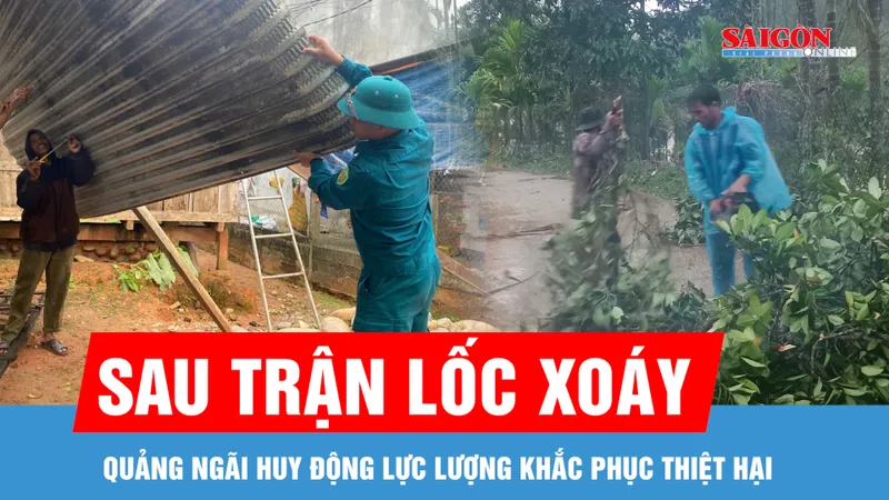 Huy động các lực lượng khắc phục thiệt hại do lốc xoáy gây ra tại Quảng Ngãi