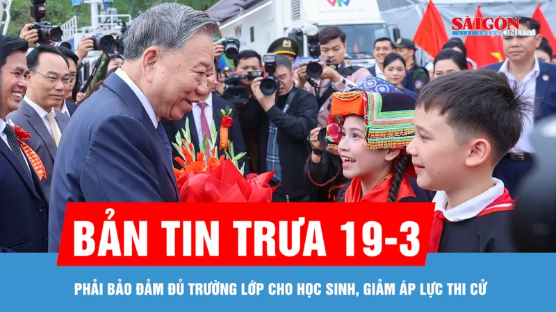 Bản tin trưa 19-3: Phải bảo đảm đủ trường lớp cho học sinh, giảm áp lực thi cử