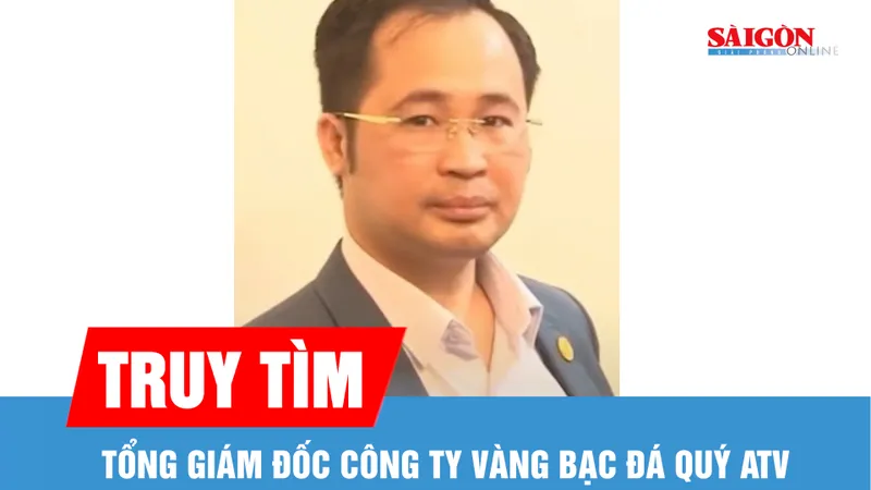 Truy tìm Tổng Giám đốc Công ty cổ phần Tập đoàn vàng bạc đá quý ATV