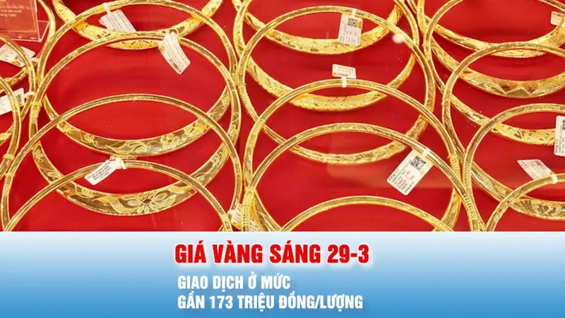 Podcast bản tin trưa 29-3: Giá vàng sáng 29-3 giao dịch ở mức gần 173 triệu đồng/lượng