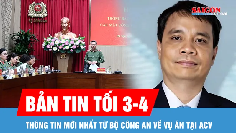 Bản tin tối 3-4: Bộ Công an thông tin về vụ án tại Tổng Công ty Cảng hàng không Việt Nam