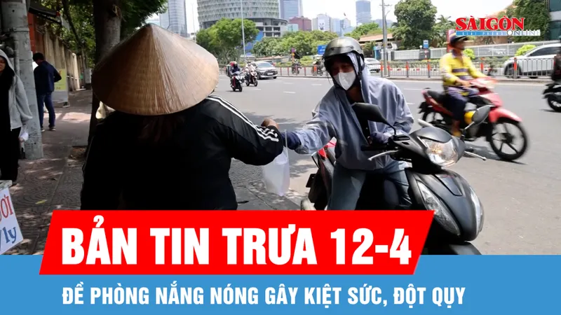 Bản tin trưa 12-4: Đề phòng nắng nóng gây kiệt sức, đột quỵ 