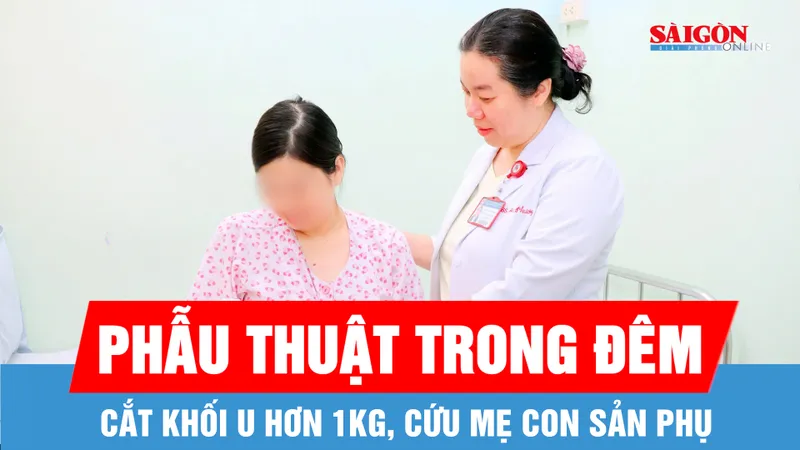 Phẫu thuật trong đêm cắt khối u hơn 1kg, cứu mẹ con sản phụ