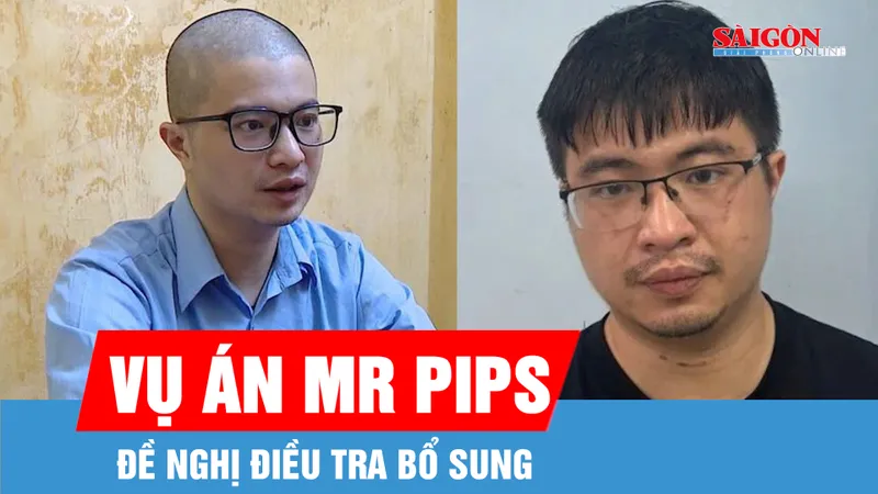 Vụ án Mr Pips lừa đảo chiếm đoạt tài sản: Đề nghị điều tra bổ sung 