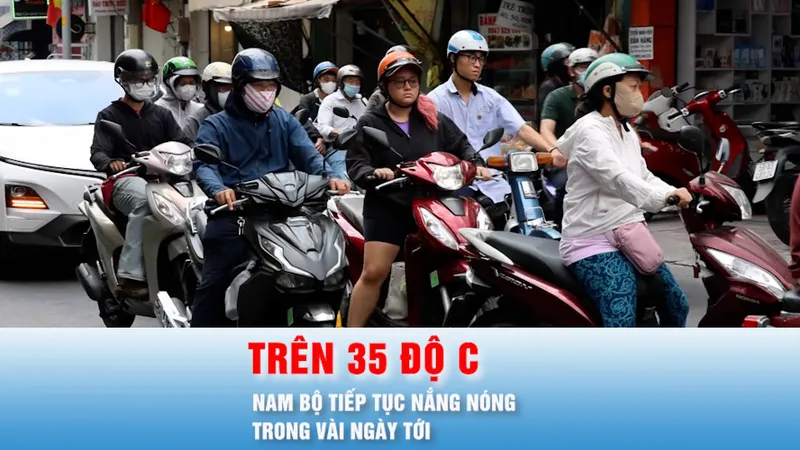 Podcast bản tin trưa 22-4: Nam bộ tiếp tục nắng nóng trong vài ngày tới, có nơi trên 35 độ C