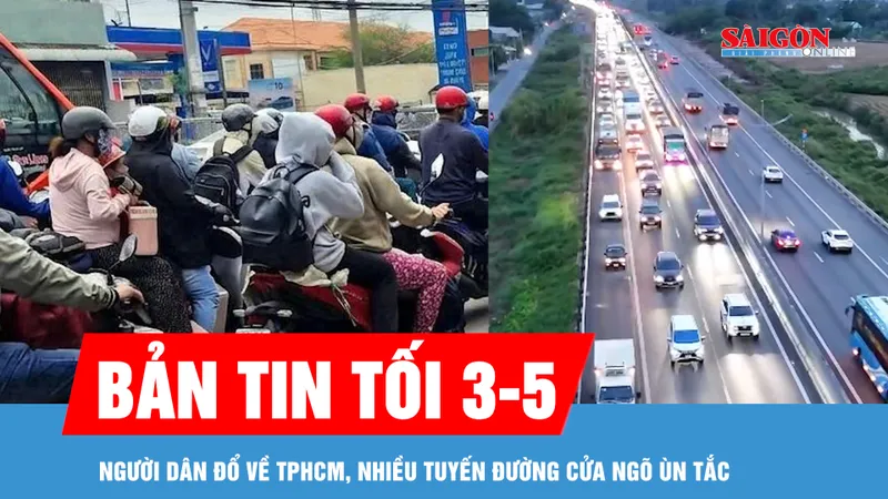 Bản tin tối 3-5: Ngày cuối kỳ nghỉ lễ, người dân đổ về TPHCM, nhiều tuyến đường cửa ngõ ùn tắc