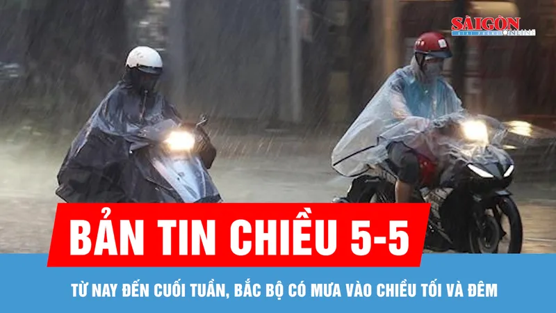Bản tin chiều 5-5: Từ nay đến cuối tuần, Bắc bộ có mưa vào chiều tối và đêm