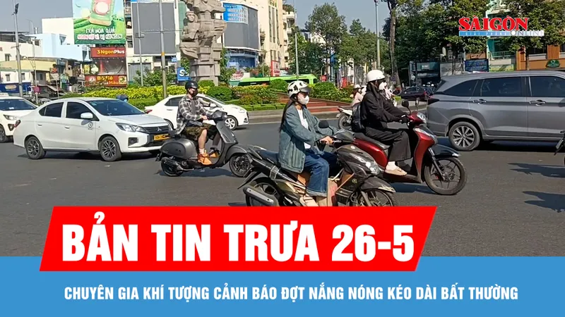 Bản tin trưa 26-5: Chuyên gia khí tượng cảnh báo đợt nắng nóng kéo dài bất thường