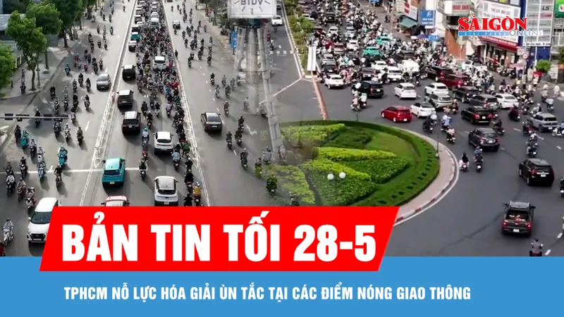 Bản tin tối 28-5: TPHCM nỗ lực hóa giải ùn tắc tại các điểm nóng giao thông