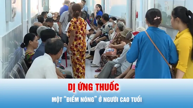 Podcast tin tối 31-5: Dị ứng thuốc là một “điểm nóng” ở người cao tuổi
