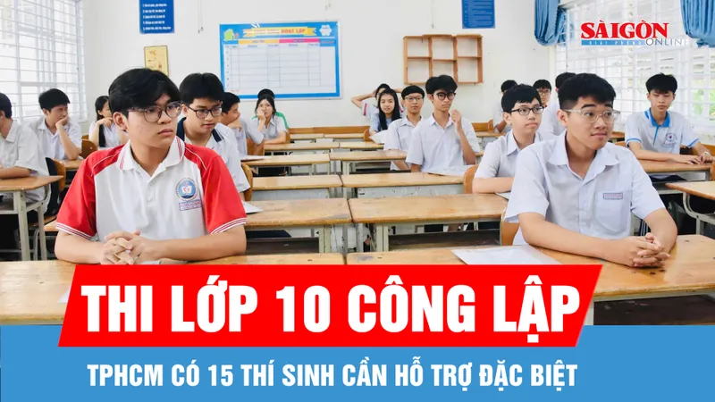 TPHCM: 15 thí sinh cần hỗ trợ đặc biệt tại kỳ thi tuyển sinh lớp 10
