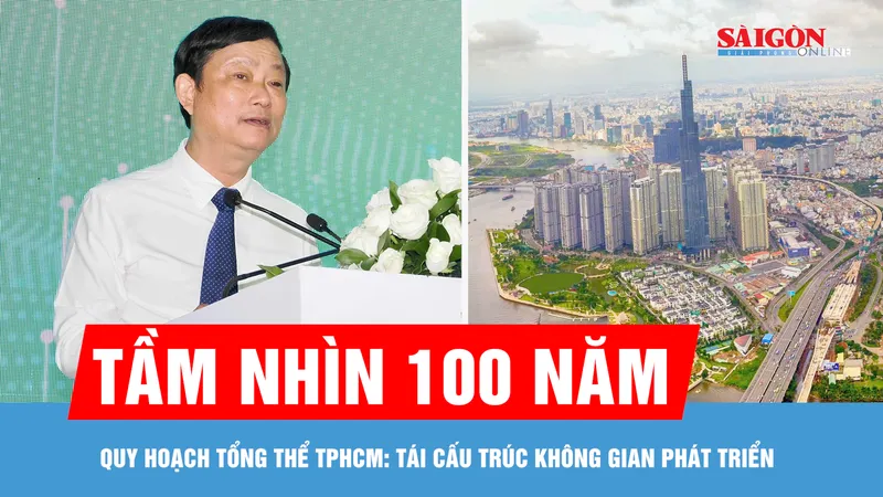 Quy hoạch tổng thể TPHCM tầm nhìn 100 năm: Tái cấu trúc không gian phát triển