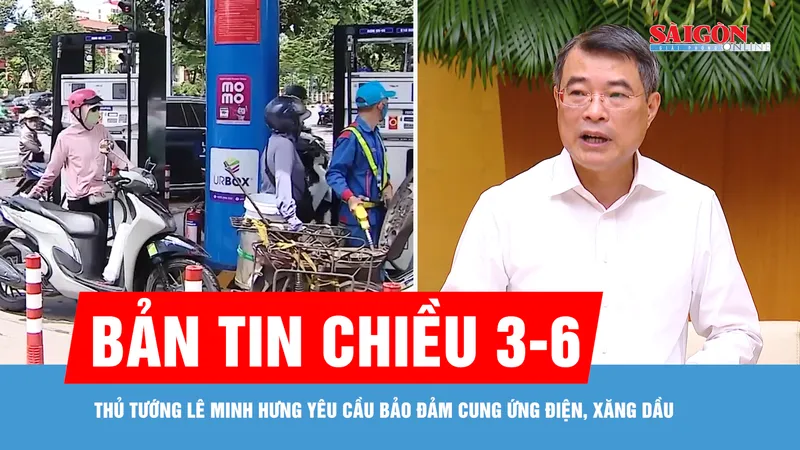 Bản tin chiều 3-6: Thủ tướng Lê Minh Hưng yêu cầu bảo đảm cung ứng điện, xăng dầu