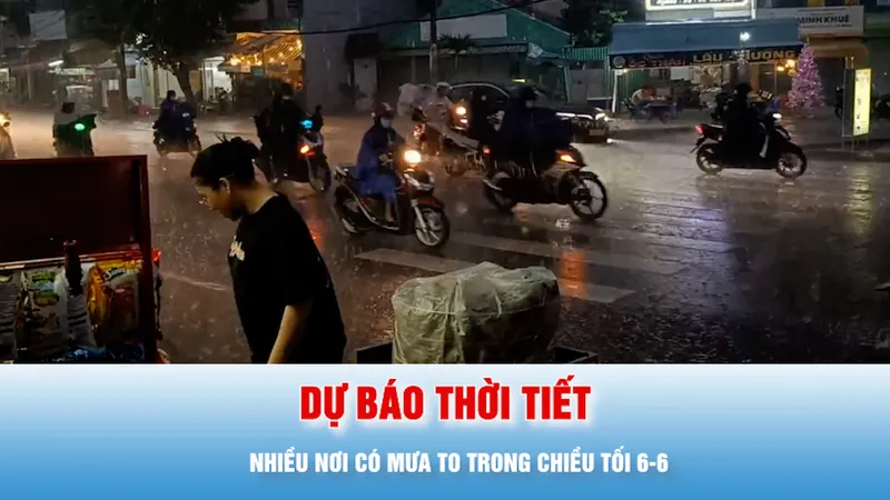Podcast bản tin tối 6-6: Dự báo nhiều nơi có mưa to trong chiều tối 6-6