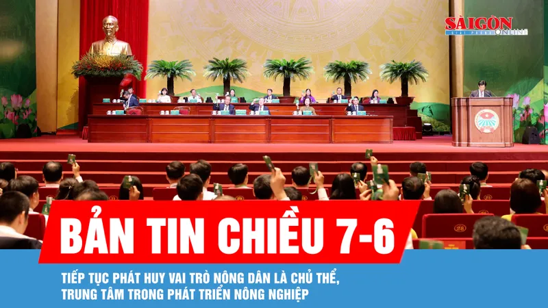 Bản tin chiều 7-6: Tiếp tục phát huy vai trò nông dân là chủ thể, trung tâm trong phát triển nông nghiệp