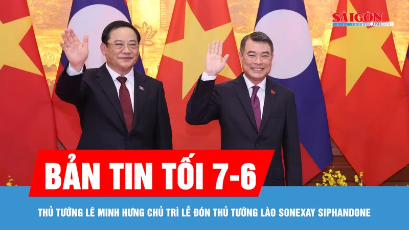 Bản tin tối 7-6: Thủ tướng Lê Minh Hưng chủ trì lễ đón Thủ tướng Lào Sonexay Siphandone