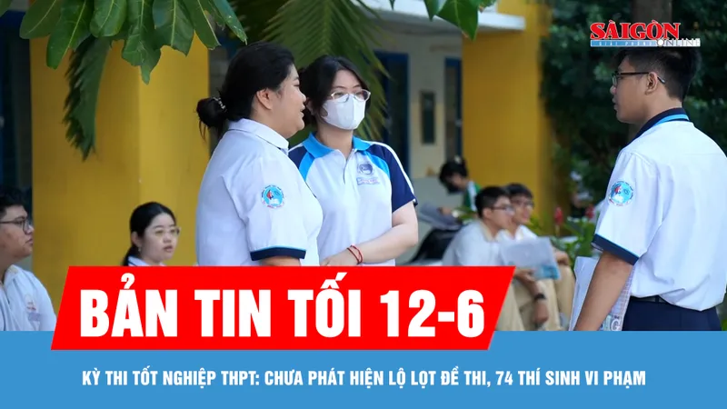 Bản tin tối 12-6: Kỳ thi tốt nghiệp THPT: Chưa phát hiện lộ lọt đề thi, 74 thí sinh vi phạm
