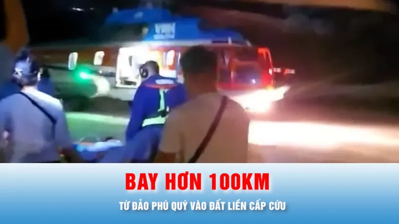 Podcast tin thời sự 15-6: Thuê trực thăng bay hơn 100km từ đảo Phú Quý vào đất liền cấp cứu