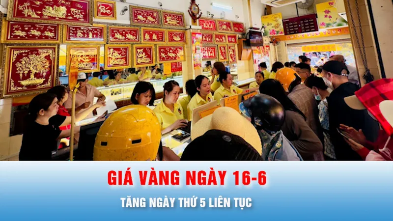Podcast bản tin thời sự 16-6: Ngày 16-6: Giá vàng tăng ngày thứ 5 liên tục