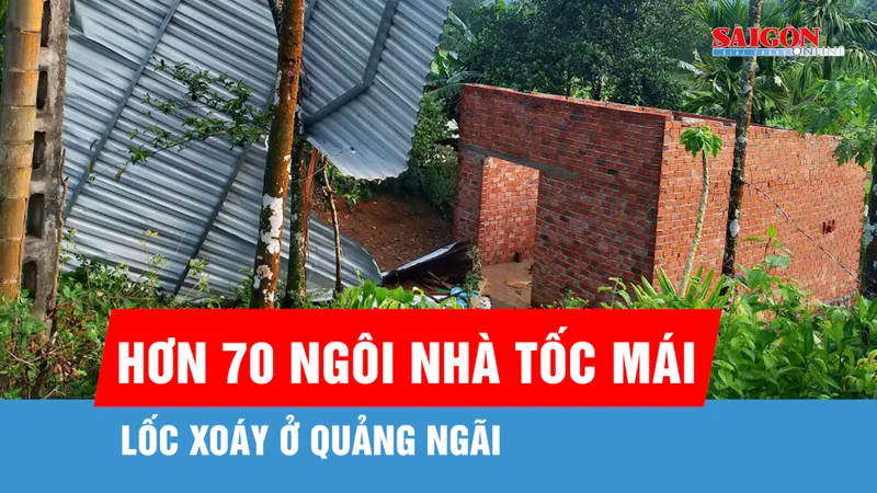 Lốc xoáy ở Quảng Ngãi làm hơn 70 ngôi nhà tốc mái