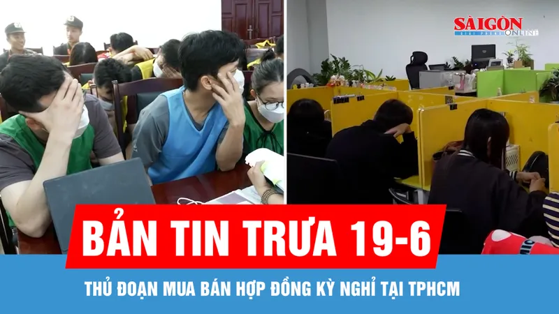 Bản tin trưa 19-6: Thủ đoạn mua bán hợp đồng kỳ nghỉ 