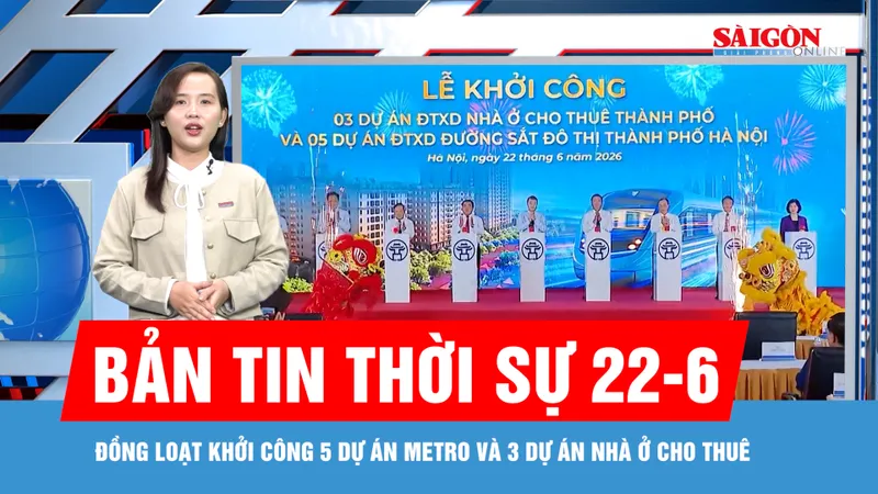 Bản tin thời sự 22-6: Đồng loạt khởi công 5 dự án metro và 3 dự án nhà ở cho thuê