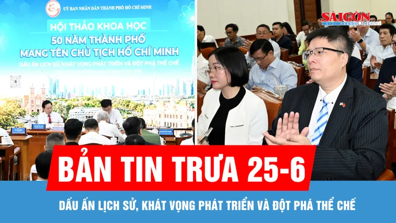 Bản tin trưa 25-6: Dấu ấn lịch sử, khát vọng phát triển và đột phá thể chế
