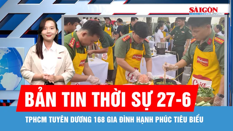 Bản tin thời sự 27-6: TPHCM tuyên dương 168 gia đình hạnh phúc tiêu biểu
