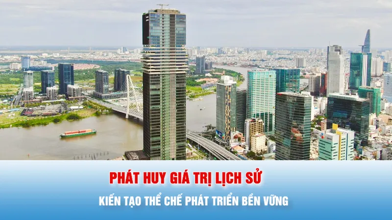 Tiêu điểm trong tuần: PHÁT HUY GIÁ TRỊ LỊCH SỬ - KIẾN TẠO THỂ CHẾ PHÁT TRIỂN BỀN VỮNG
