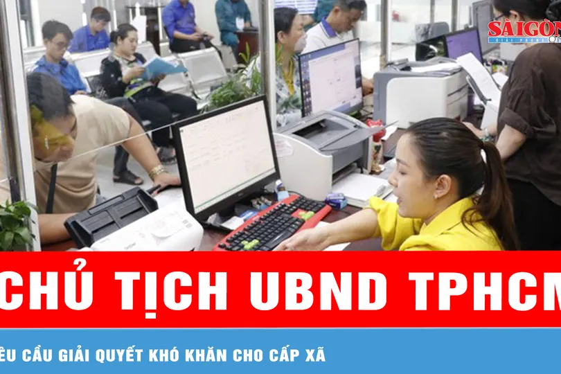 Chủ tịch UBND TPHCM yêu cầu giải quyết khó khăn cho cấp xã
